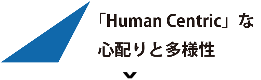 「Human Centric」な心配りと多様性