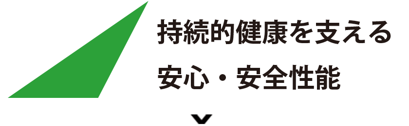持続的健康を支える安心・安全性能